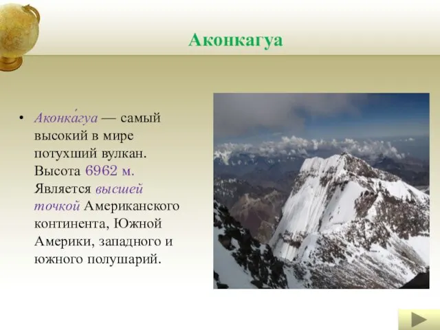 Аконкагуа Аконка́гуа — самый высокий в мире потухший вулкан. Высота 6962 м.