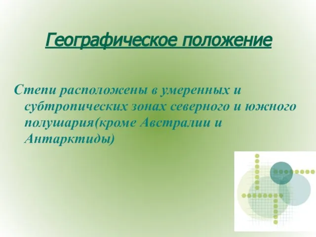 Географическое положение Степи расположены в умеренных и субтропических зонах северного и южного полушария(кроме Австралии и Антарктиды)