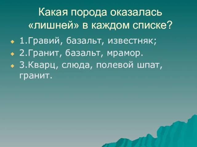 Какая порода оказалась «лишней» в каждом списке? 1.Гравий, базальт, известняк; 2.Гранит, базальт,