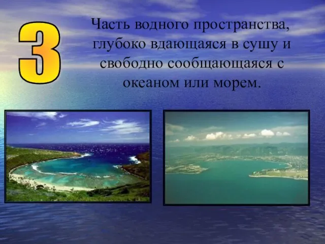 Часть водного пространства, глубоко вдающаяся в сушу и свободно сообщающаяся с океаном или морем. З