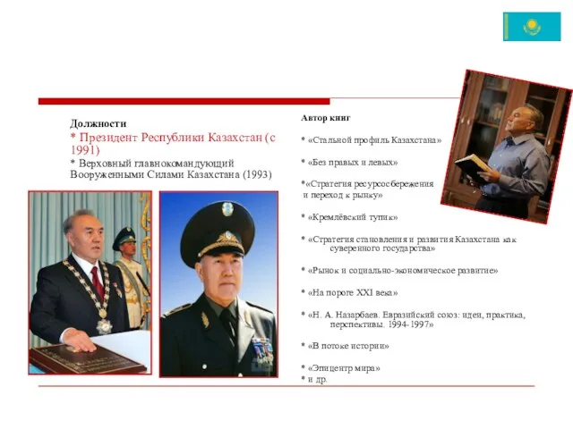 Должности * Президент Республики Казахстан (c 1991) * Верховный главнокомандующий Вооруженными Силами