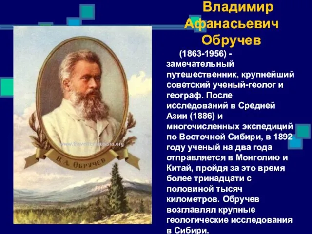 Владимир Афанасьевич Обручев (1863-1956) - замечательный путешественник, крупнейший советский ученый-геолог и географ.