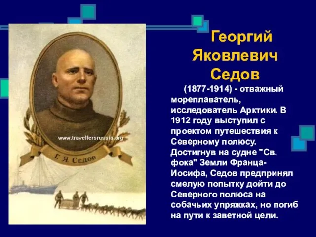 Георгий Яковлевич Седов (1877-1914) - отважный мореплаватель, исследователь Арктики. В 1912 году