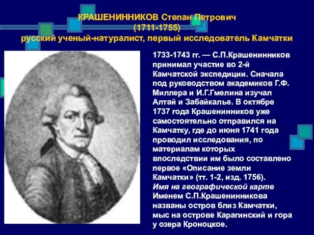 КРАШЕНИННИКОВ Степан Петрович (1711-1755) русский ученый-натуралист, первый исследователь Камчатки 1733-1743 гг. —