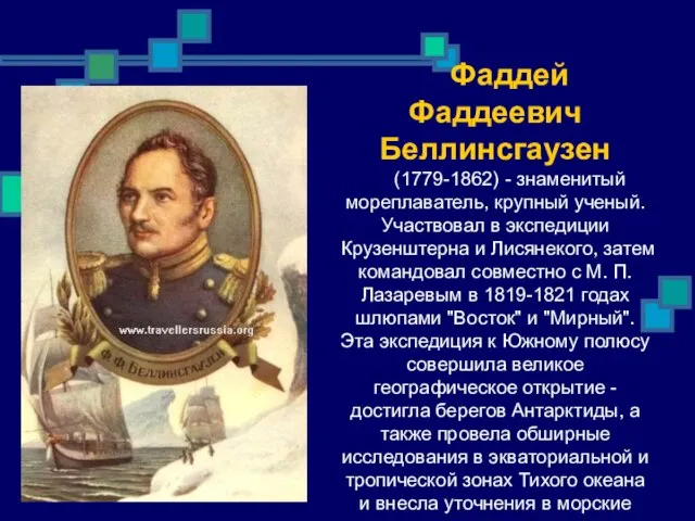 Фаддей Фаддеевич Беллинсгаузен (1779-1862) - знаменитый мореплаватель, крупный ученый. Участвовал в экспедиции