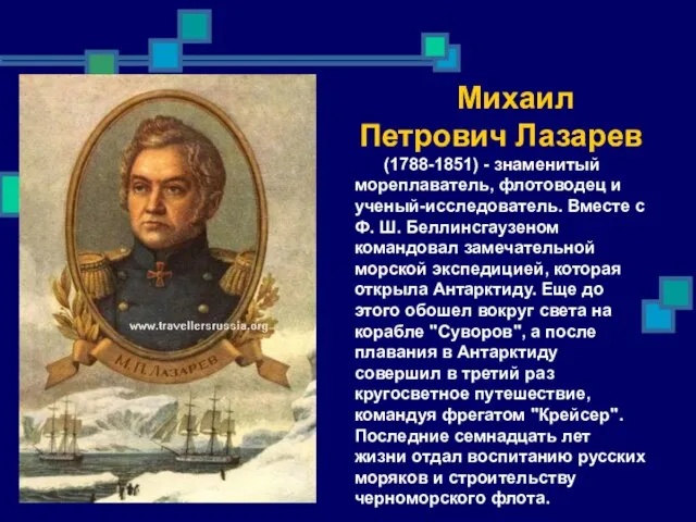 Михаил Петрович Лазарев (1788-1851) - знаменитый мореплаватель, флотоводец и ученый-исследователь. Вместе с