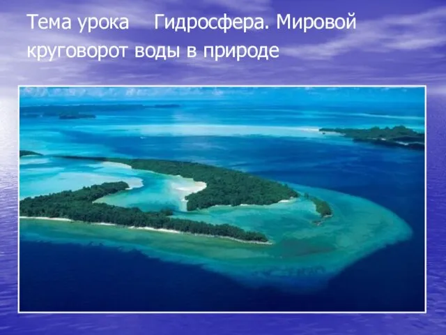 Тема урока Гидросфера. Мировой круговорот воды в природе