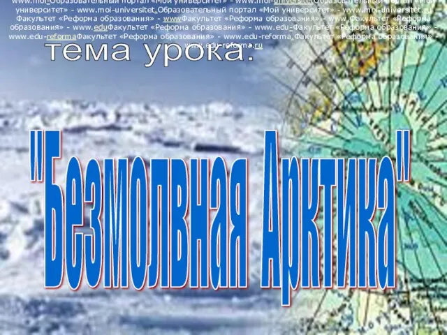 тема урока: "Безмолвная Арктика" Образовательный портал «Мой университет» - wwwОбразовательный портал «Мой