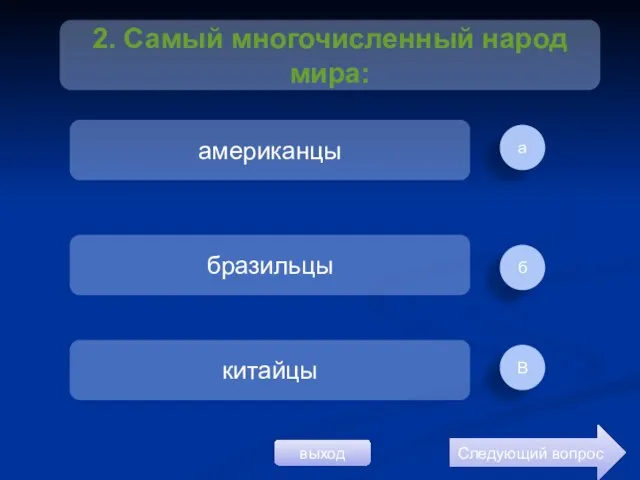 а б В американцы бразильцы китайцы Следующий вопрос 2. Самый многочисленный народ мира: выход