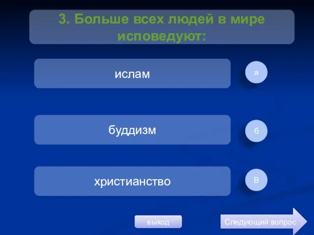 а б В ислам буддизм христианство Следующий вопрос 3. Больше всех людей в мире исповедуют: выход