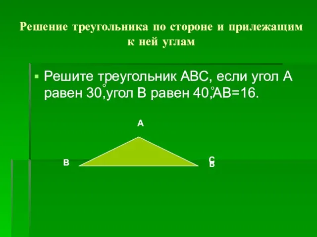 Решение треугольника по стороне и прилежащим к ней углам Решите треугольник АВС,