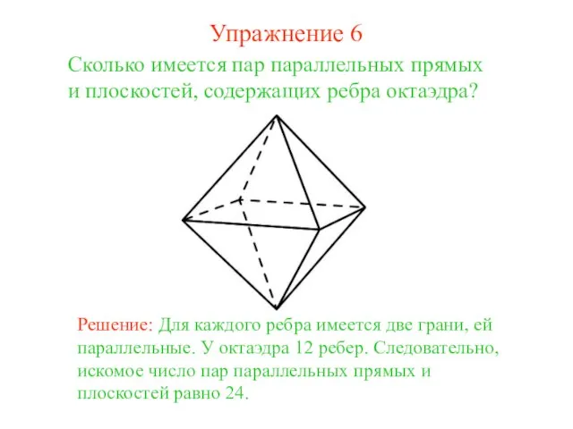 Сколько имеется пар параллельных прямых и плоскостей, содержащих ребра октаэдра? Решение: Для