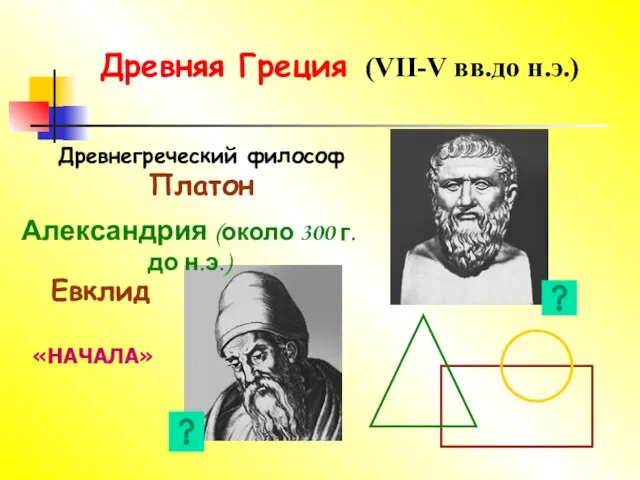 Древняя Греция (VII-V вв.до н.э.) Древнегреческий философ Платон Евклид «НАЧАЛА» Александрия (около 300 г. до н.э.)