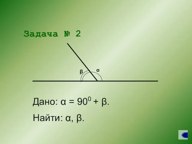 Задача № 2 Дано: α = 900 + β. Найти: α, β.