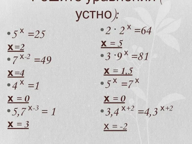 Решите уравнения ( устно): 5 х =25 х=2 7 х-2 =49 х=4