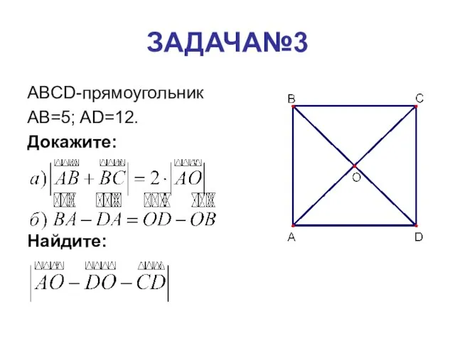 ЗАДАЧА№3 ABCD-прямоугольник AB=5; AD=12. Докажите: Найдите: