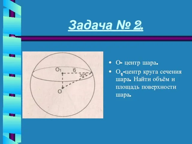 Задача № 2. О- центр шара. О1-центр круга сечения шара. Найти объём и площадь поверхности шара.