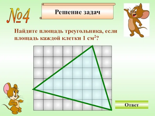 №4 Найдите площадь треугольника, если площадь каждой клетки 1 см2? Решение задач Ответ