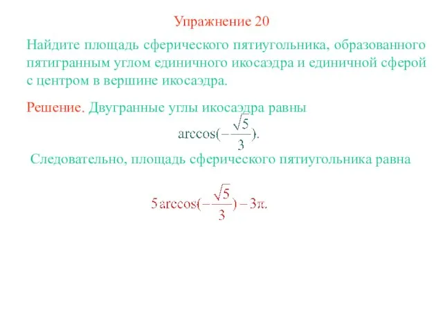 Упражнение 20 Найдите площадь сферического пятиугольника, образованного пятигранным углом единичного икосаэдра и