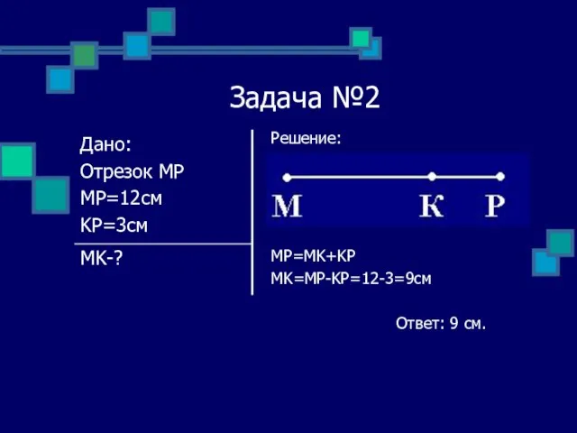 Задача №2 Решение: MP=MK+KP MK=MP-KP=12-3=9см Ответ: 9 см.