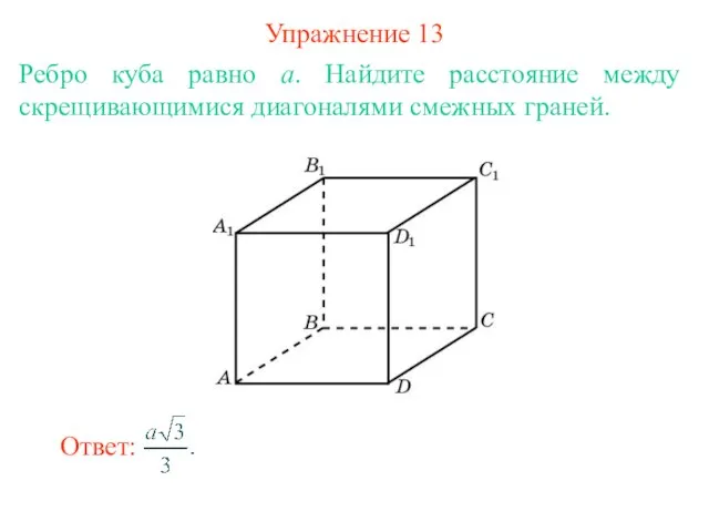Упражнение 13 Ребро куба равно a. Найдите расстояние между скрещивающимися диагоналями смежных граней.
