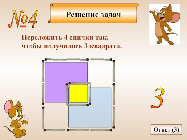 Решение задач №4 Переложить 4 спички так, чтобы получилось 3 квадрата. Ответ (3) 3