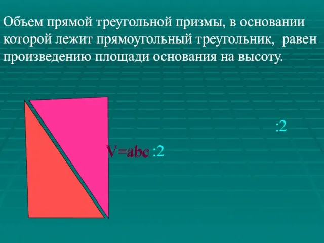 Объем прямой треугольной призмы, в основании которой лежит прямоугольный треугольник, равен произведению