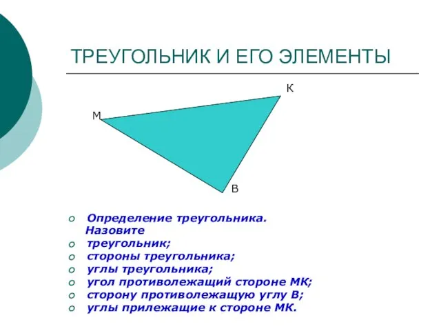 ТРЕУГОЛЬНИК И ЕГО ЭЛЕМЕНТЫ Определение треугольника. Назовите треугольник; стороны треугольника; углы треугольника;