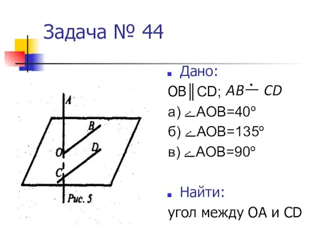 Задача № 44 Дано: ОВ║CD; а) ﮮАОВ=40º б) ﮮАОВ=135º в) ﮮАОВ=90º Найти: