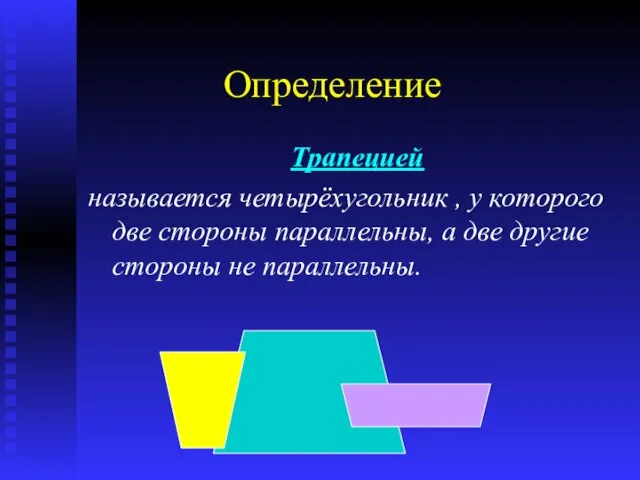 Определение Трапецией называется четырёхугольник , у которого две стороны параллельны, а две другие стороны не параллельны.