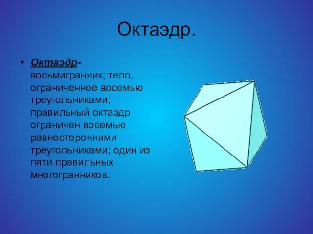 Октаэдр. Октаэдр-восьмигранник; тело, ограниченное восемью треугольниками; правильный октаэдр ограничен восемью равносторонними треугольниками;