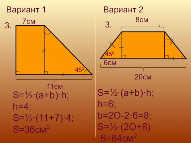 Вариант 1 Вариант 2 3. 3. 11cм 7cм 45º S=½·(a+b)·h; h=4; S=½·(11+7)·4;