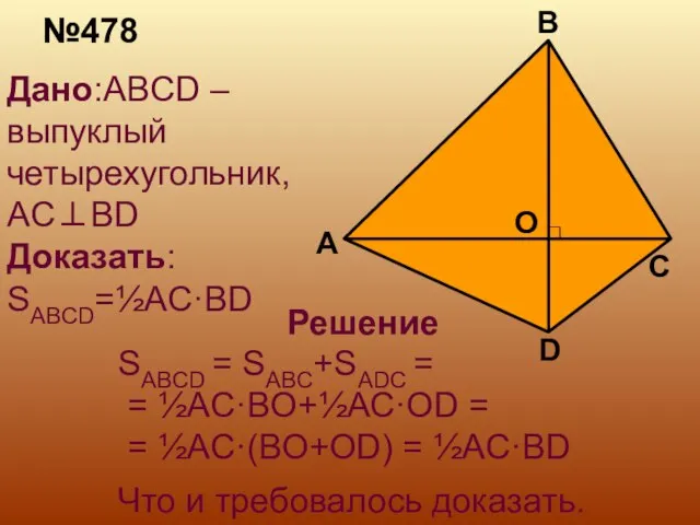 №478 Дано:ABCD –выпуклый четырехугольник, AC⊥BD Доказать: SABCD=½AC·BD Решение SABCD = SABC+SADC =