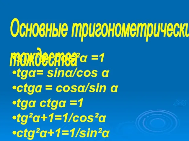 sin²α+cos²α =1 tgα= sinα/cos α ctgα = cosα/sin α tgα ctgα =1