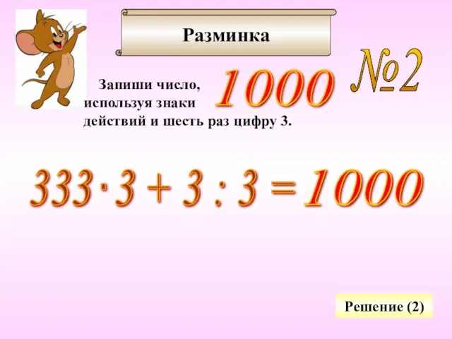 Разминка №2 Запиши число, используя знаки действий и шесть раз цифру 3. Решение (2) 1000 1000