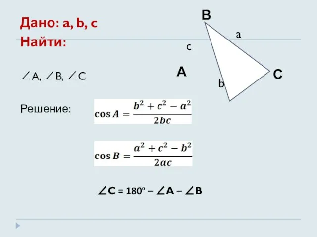 Дано: a, b, c Найти: ∠A, ∠B, ∠C Решение: ∠C = 180º – ∠A – ∠B