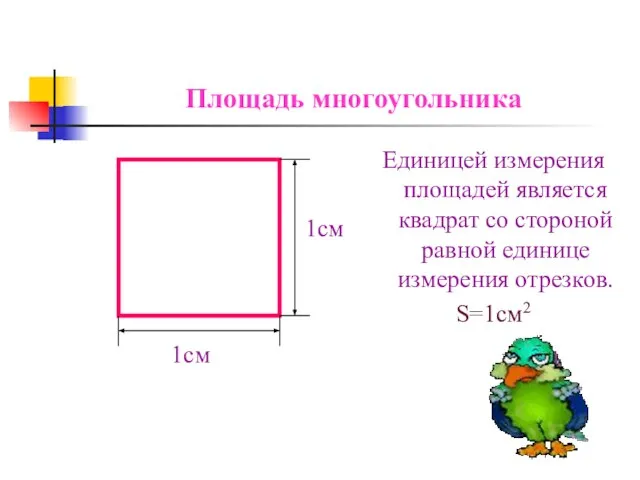Площадь многоугольника Единицей измерения площадей является квадрат со стороной равной единице измерения отрезков. S=1см2