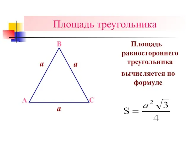 Площадь треугольника Площадь равностороннего треугольника a a A B C вычисляется по формуле a