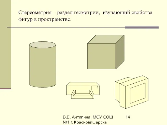 В.Е. Антипина, МОУ СОШ №1 г. Красновишерска Стереометрия – раздел геометрии, изучающий свойства фигур в пространстве.