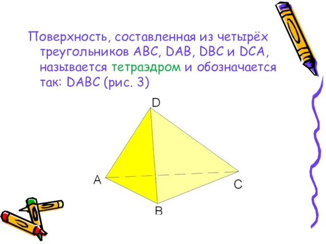 Поверхность, составленная из четырёх треугольников АВС, DAB, DBC и DCA, называется тетраэдром