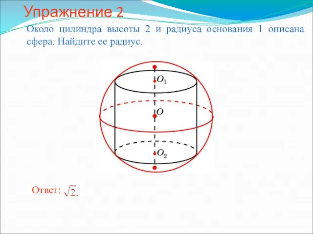 Упражнение 2 Около цилиндра высоты 2 и радиуса основания 1 описана сфера. Найдите ее радиус.