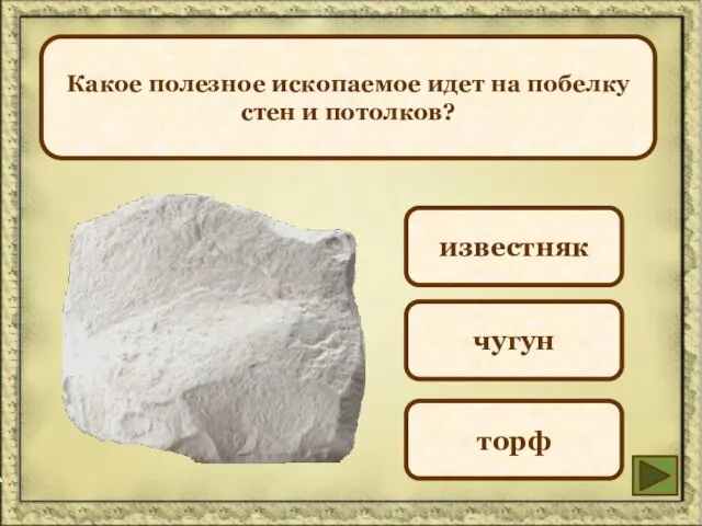 Какое полезное ископаемое идет на побелку стен и потолков? известняк чугун торф