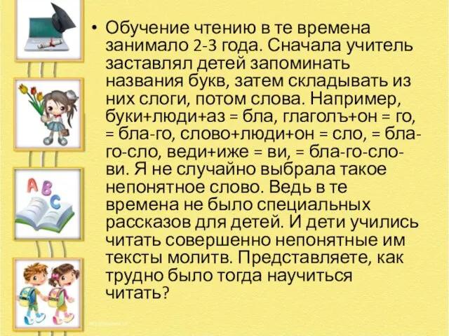 Обучение чтению в те времена занимало 2-3 года. Сначала учитель заставлял детей