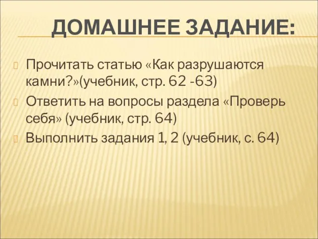 ДОМАШНЕЕ ЗАДАНИЕ: Прочитать статью «Как разрушаются камни?»(учебник, стр. 62 -63) Ответить на