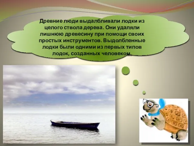 Древние люди выдалбливали лодки из целого ствола дерева. Они удаляли лишнюю древесину