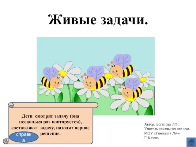 Живые задачи. Автор: Богапова З.Ф. Учитель начальных классов МОУ «Гимназия №4» Г.