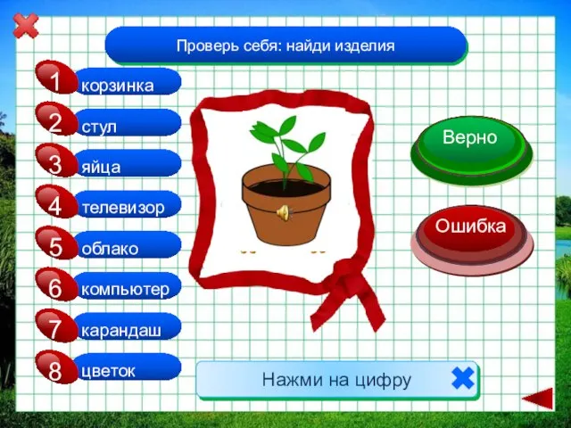 корзинка стул яйца телевизор облако компьютер карандаш цветок Проверь себя: найди изделия Нажми на цифру