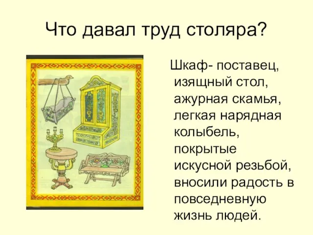 Что давал труд столяра? Шкаф- поставец, изящный стол, ажурная скамья, легкая нарядная