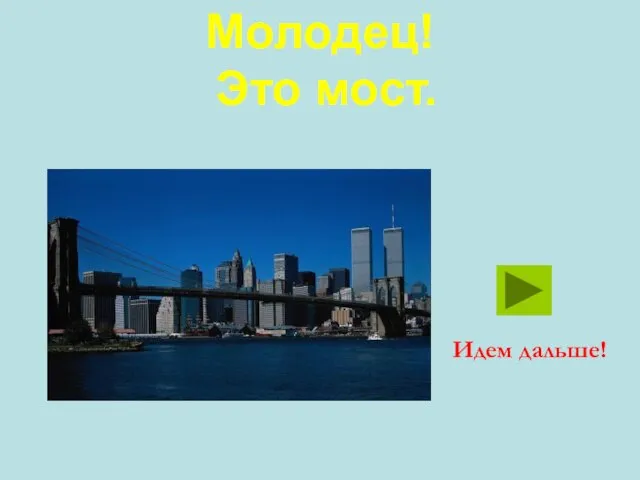 Молодец! Это мост. Идем дальше!