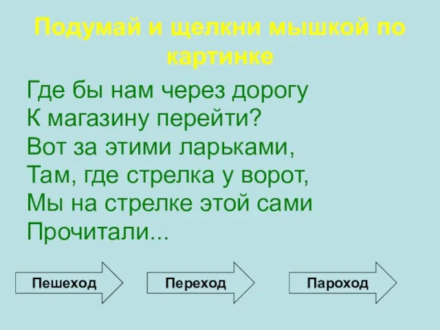 Где бы нам через дорогу К магазину перейти? Вот за этими ларьками,